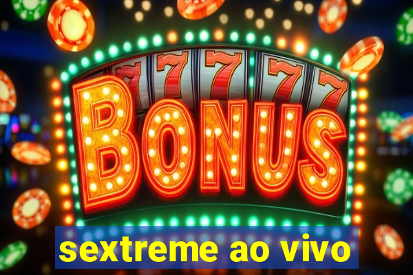 sextreme ao vivo